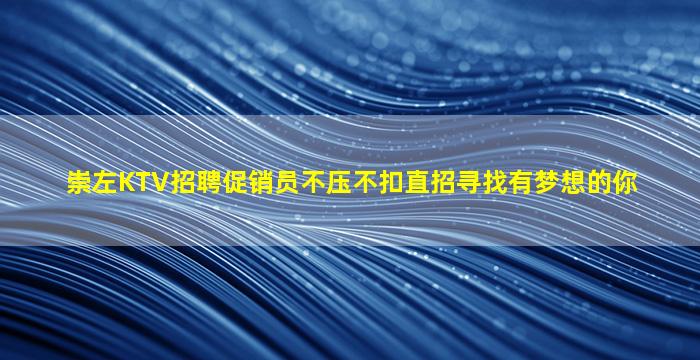 崇左KTV招聘促销员不压不扣直招寻找有梦想的你